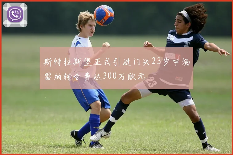 斯特拉斯堡正式引进门兴23岁中场雷纳转会费达300万欧元